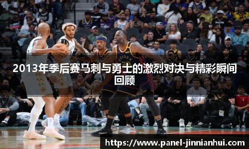2013年季后赛马刺与勇士的激烈对决与精彩瞬间回顾